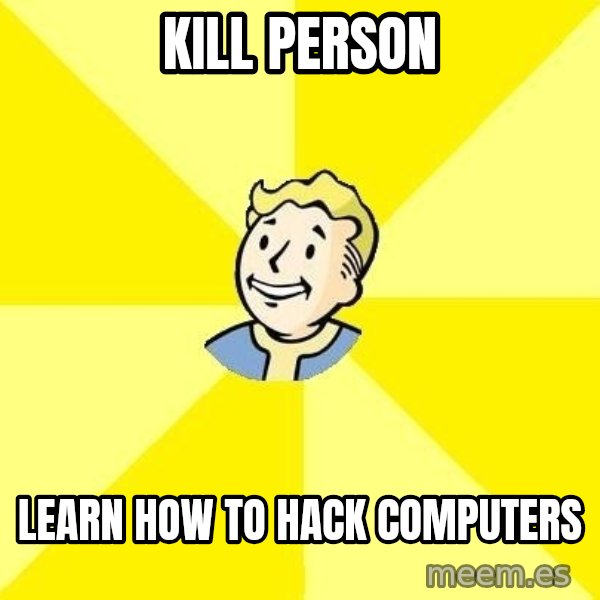Fallout 3 meme: kill person / learn how to hack computers