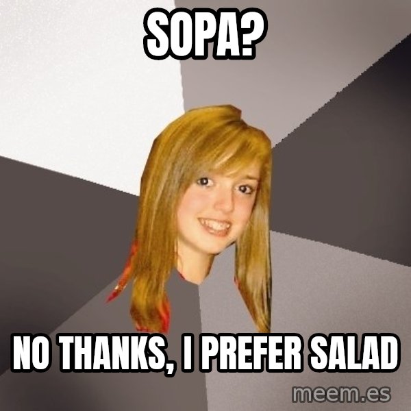 Musically Oblivious 8th Grader meme: SOPA? / No thanks, I prefer salad