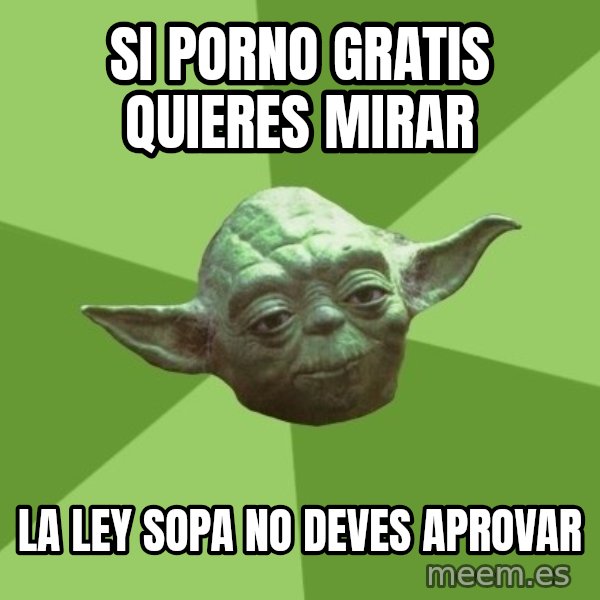 Advice Yoda Gives meme: si porno gratis quieres mirar / la ley sopa no deves aprovar