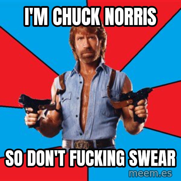Chuck Norris  meme: I'm chuck Norris / so don't fucking swear