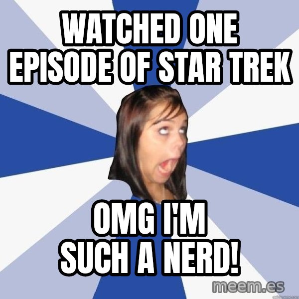 Annoying Facebook Girl meme: watched one episode of star trek / omg i'm such a nerd!