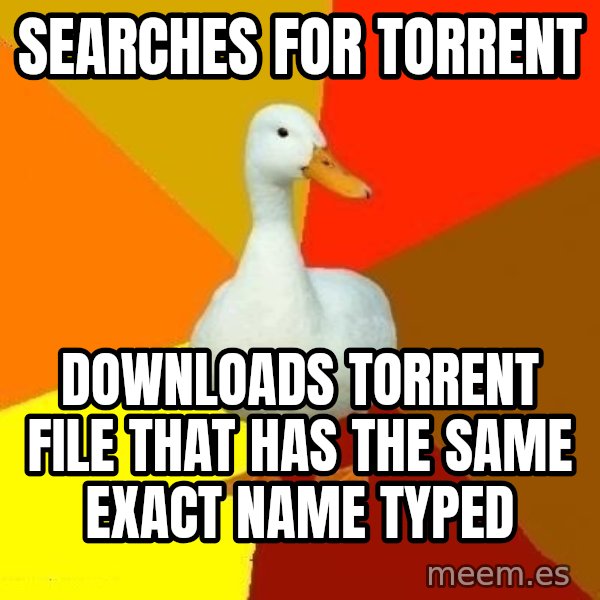 Technologically Impaired Duck meme: searches for torrent / downloads torrent file that has the same exact name typed
