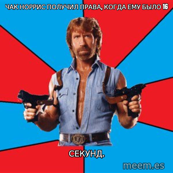 Chuck Norris  meme: Чак Норрис получил права, когда ему было 16 / Секунд.