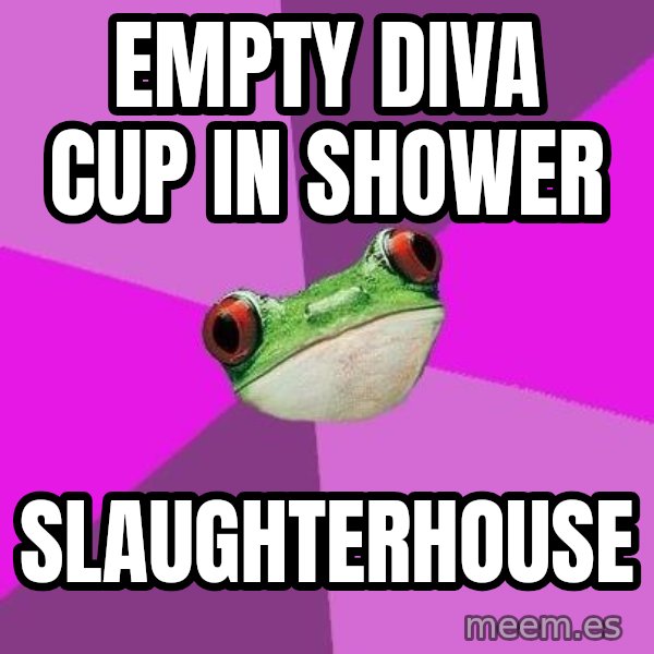 Foul Bachelorette Frog meme: empty diva cup in shower / slaughterhouse