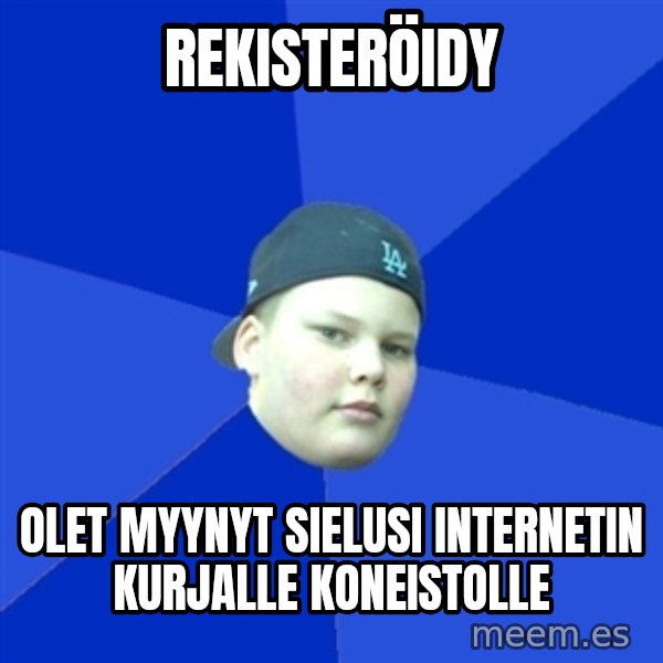 Jonnen Neuvo meme: Rekisteröidy / olet myynyt sielusi internetin kurjalle koneistolle