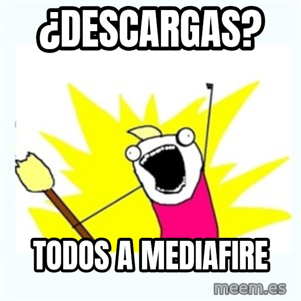 All the things meme: ¿descargas? / todos a mediafire
