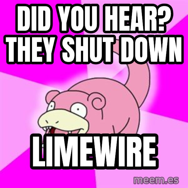 Slowpoke meme: Did you hear?         they shut down / Limewire