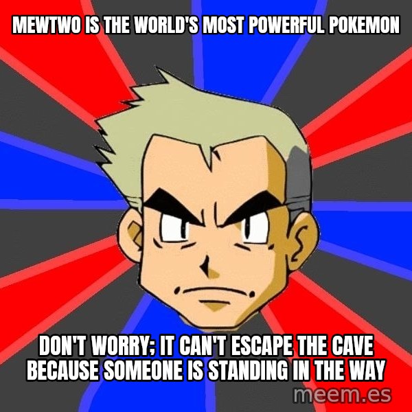Professor Oak meme: mewtwo is the world's most powerful pokemon / don't worry; it can't escape the cave because someone is standing in the way