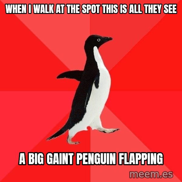 Socially Awesome Penguin meme: when i walk at the spot this is all they see / a big gaint penguin flapping