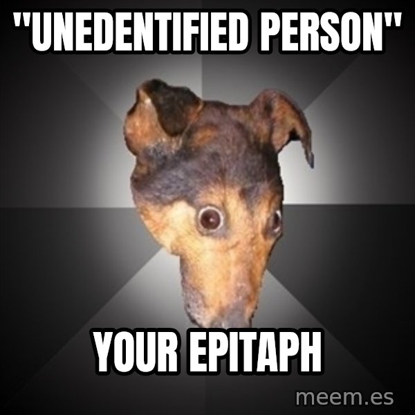 Depression Dog meme: "unedentified person" / your epitaph