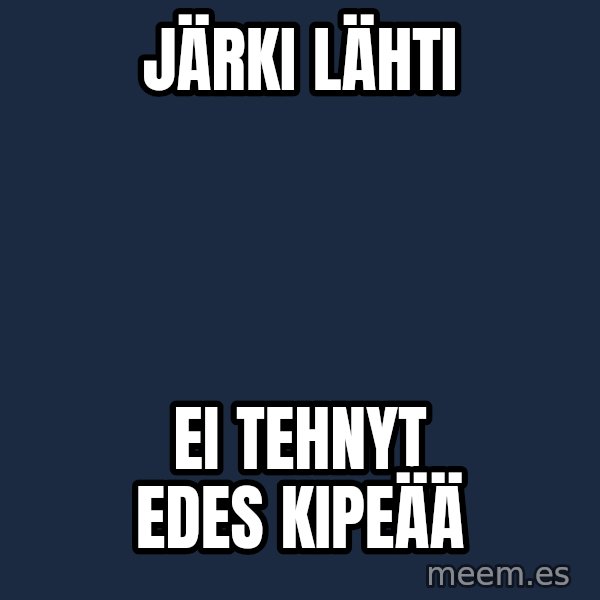 Katainen Perkele meme: järki  lähti / ei  tehnyt   edes   kipeää