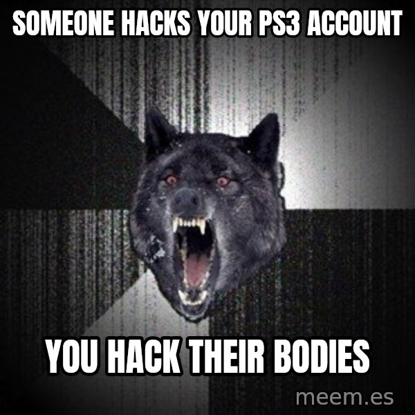 Insanity Wolf meme: Someone hacks your PS3 account / you hack their bodies