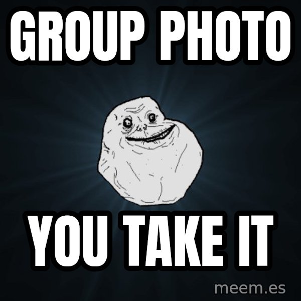 Forever Alone meme: group photo / You take it