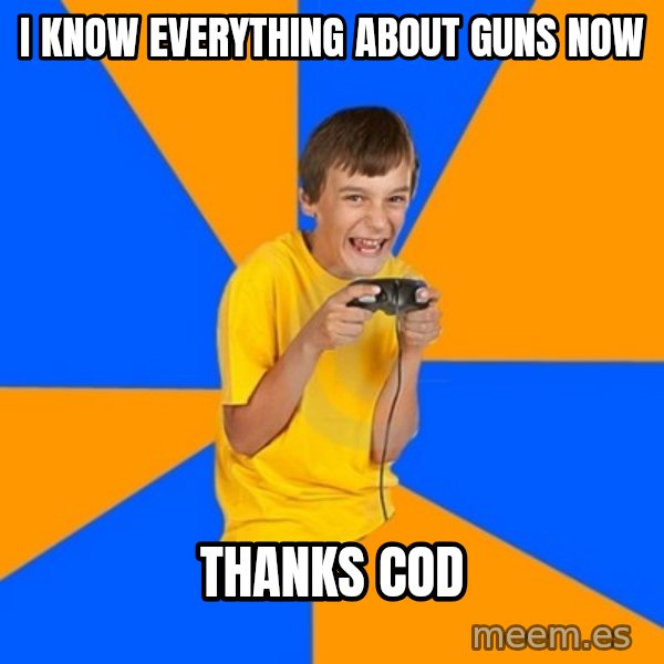 Annoying Gamer Kid meme: I know eVerytHing about guns now / Thanks COD