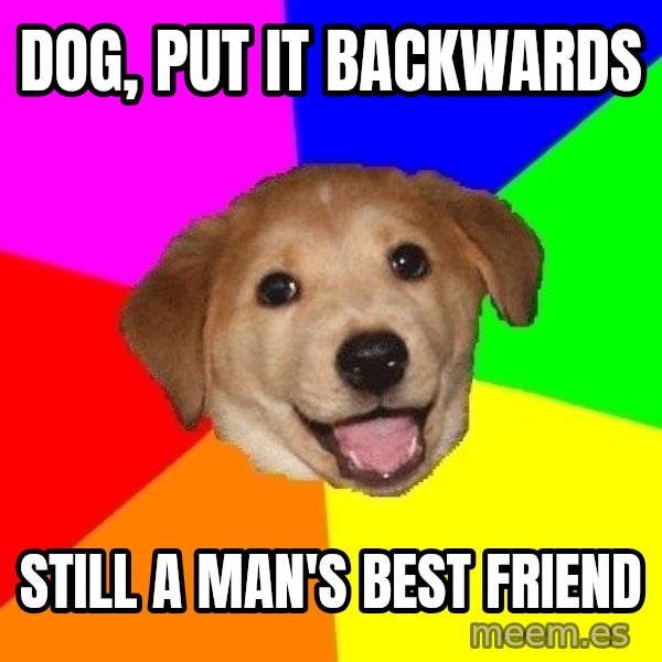 Advice Dog meme: Dog, put it backwards / still a man's best friend