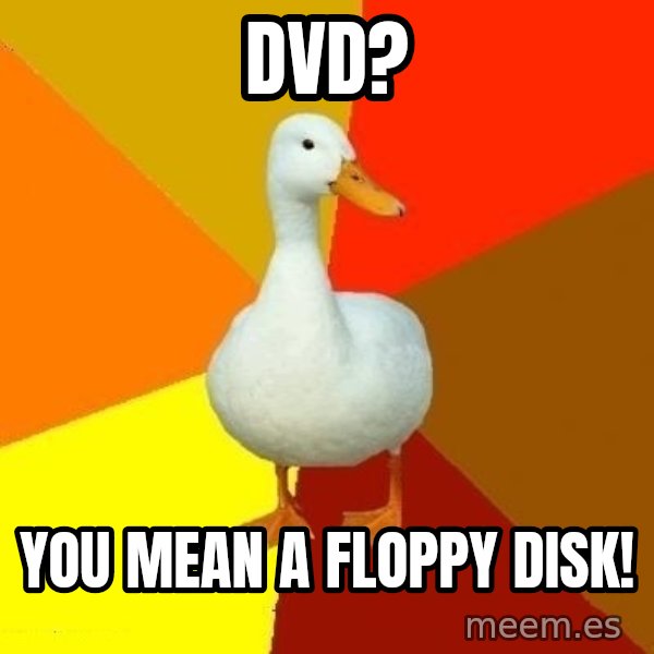 Technologically Impaired Duck meme: dvd? / you mean a floppy disk!