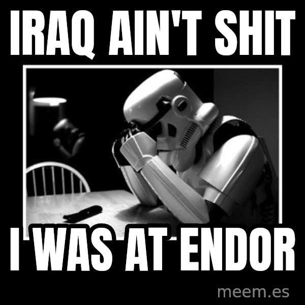 Sad Trooper meme: iraq ain't shit / i was at endor