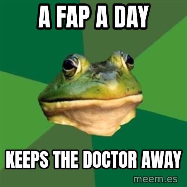 Foul Bachelor Frog meme: a fap a day / keeps the doctor away
