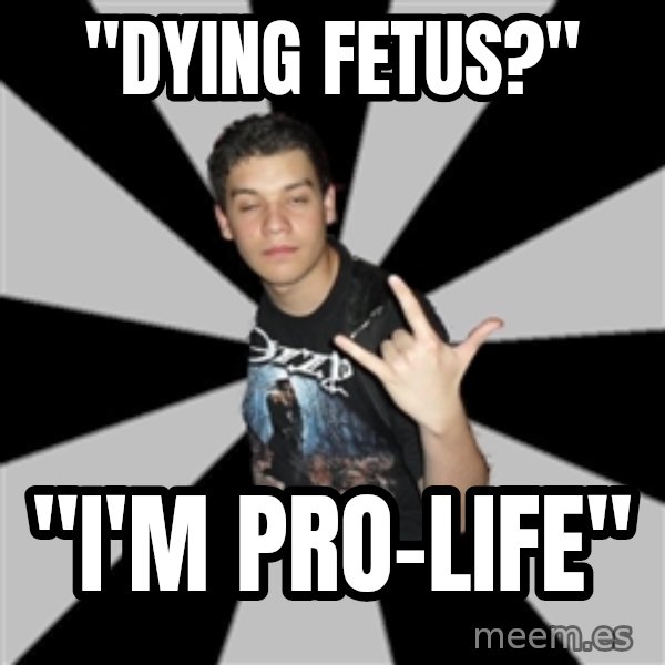 Metal Boy From Hell meme: "dying fetus?" / "i'm pro-life"