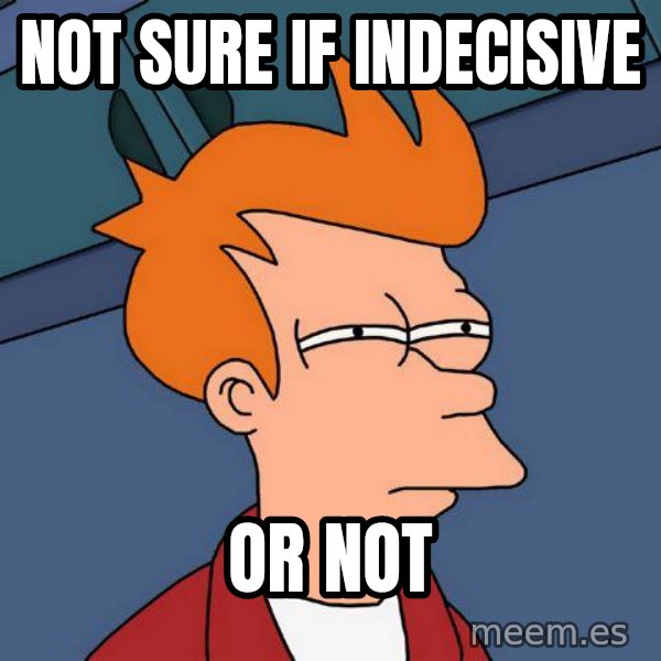 Futurama Fry meme: Not sure if indecisive / Or not