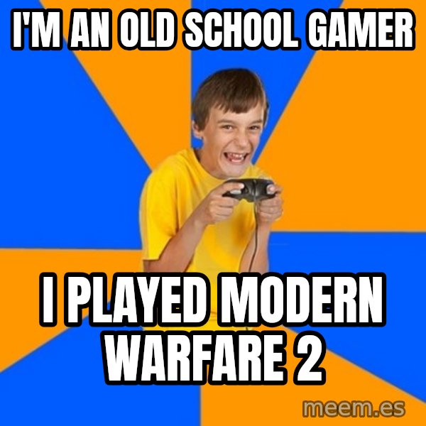 Annoying Gamer Kid meme: I'm AN OLD SCHOOL GAMER / I PLAYED MODERN WARFARE 2