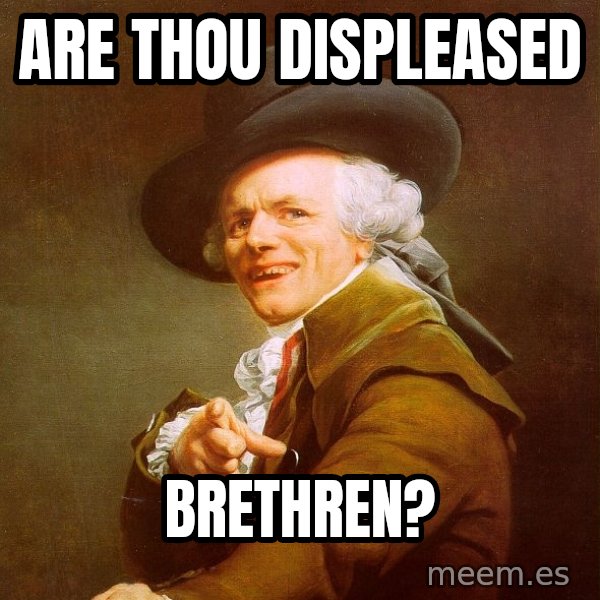 Joseph Ducreux meme: ARE THOU displeaseD / brethren?