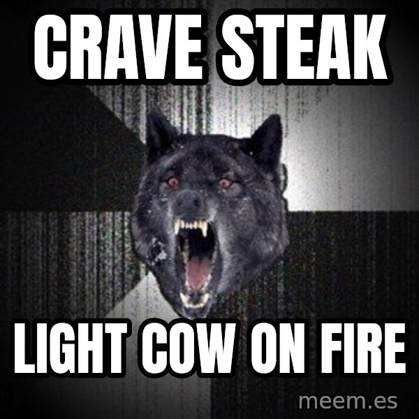 Insanity Wolf meme: Crave steak / light cow on fire