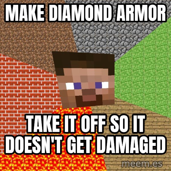 Minecraft Guy meme: Make Diamond armor / take it off so it doesn't get damaged