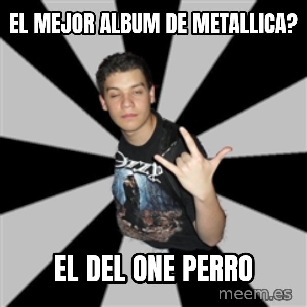 Metal Boy From Hell meme: EL MEJOR ALBUM DE METALLICA? / EL DEL ONE PERRO