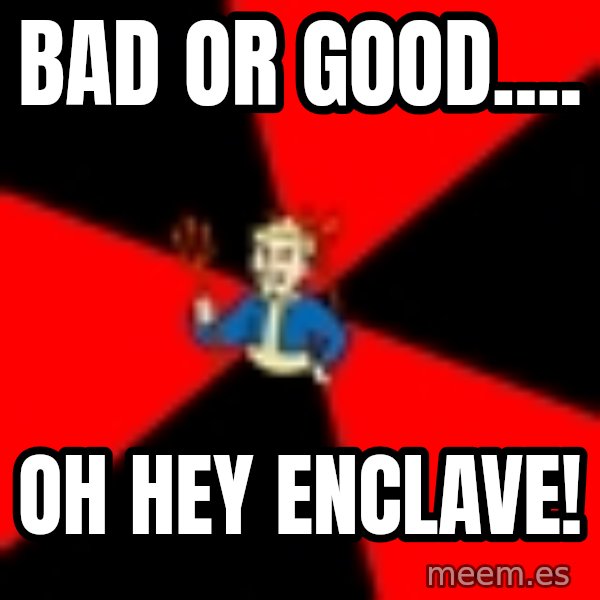 Fallout 3 meme: Bad or good.... / Oh hey enclave!