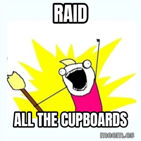All the things meme: RAID / ALL THE CUPBOARDS