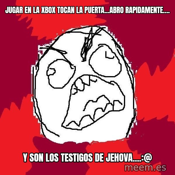 Rage FU meme: jugar en la xbox tocan la puerta...abro rapidamente.... / Y SON LOS TESTIGOS DE JEHOVA....:@
