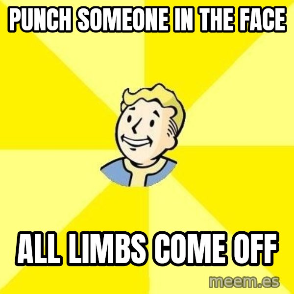 Fallout 3 meme: Punch someone in the face / all limbs come off