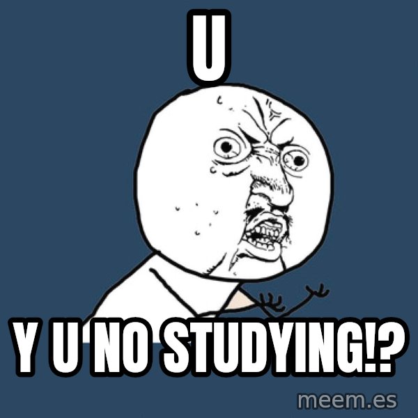 Y U No meme: u / y u no studying!?