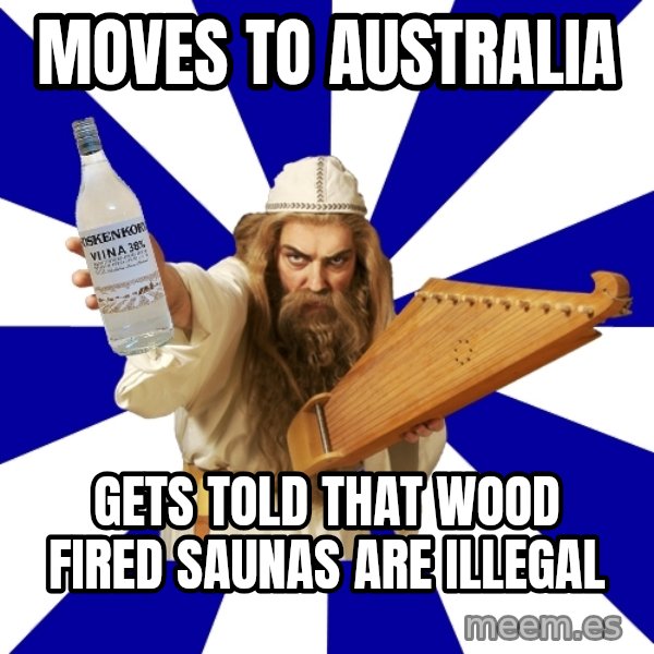 FinnishProblems meme: moves to australia / gets told that wood fired saunas are illegal