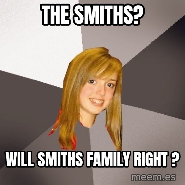 Musically Oblivious 8th Grader meme: the smiths? / WILL SMITHS FAMILY right ?