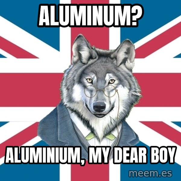 Sir Courage Wolf Esquire meme: aluminum? / aluminium, my dear boy