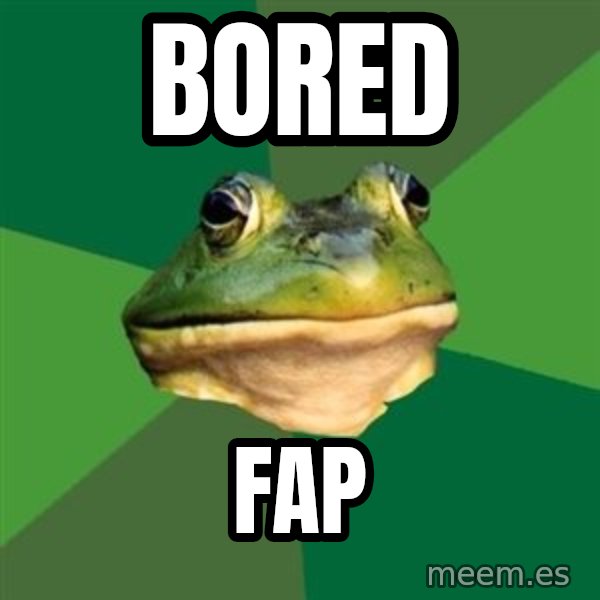 Foul Bachelor Frog meme: BORED / FAP