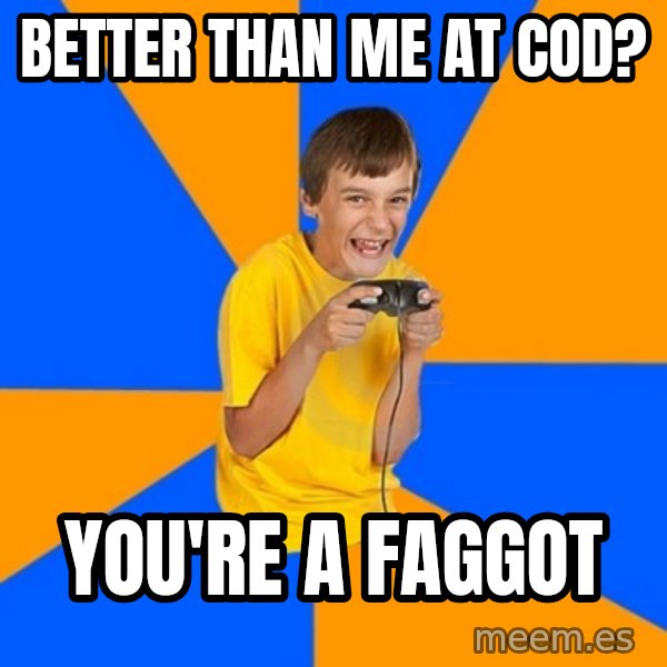 Annoying Gamer Kid meme: Better than me at COD? / you're a faggot