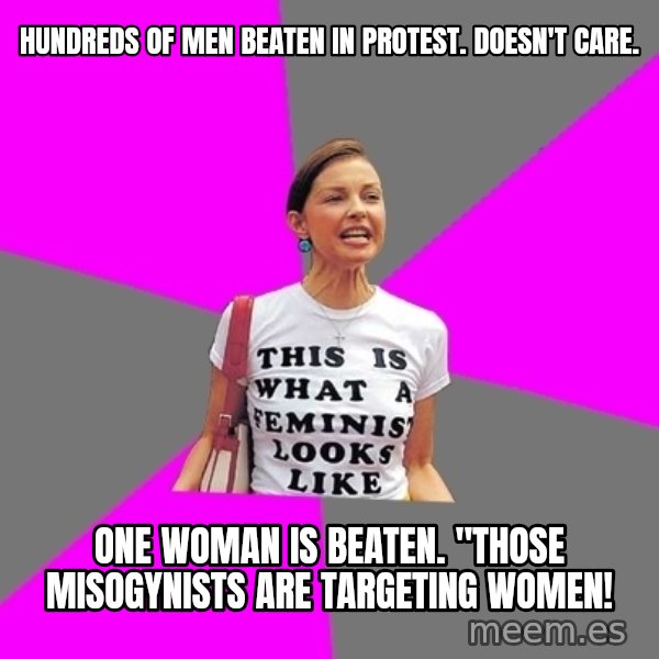 Feminist Cunt meme: hundreds of men beaten in protest. doesn't care. / one woman is beaten. "those misogynists are targeting women!