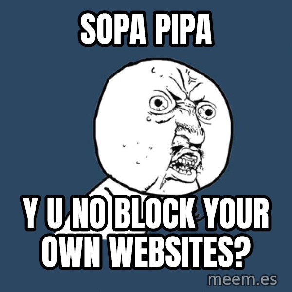 Y U No meme: SoPA PIPA / Y U NO block your own websites?