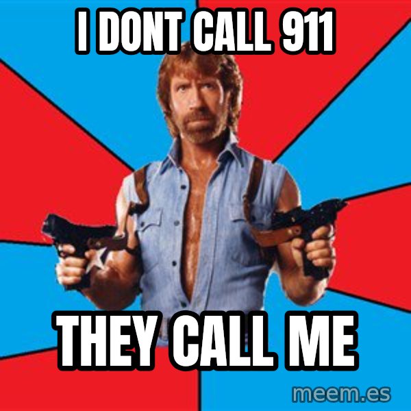 Chuck Norris  meme: i dont call 911 / they call me