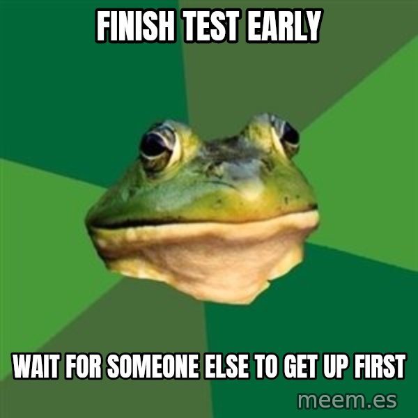 Foul Bachelor Frog meme: finish test early / wait for someone else to get up first