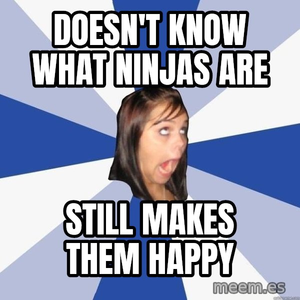Annoying Facebook Girl meme: Doesn't know what ninjas are / still makes them happy
