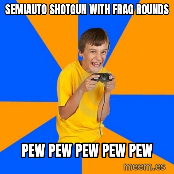 Annoying Gamer Kid meme: SEMIAUTO SHOTGUN WITH FRAG ROUNDS / PEW PEW PEW PEW PEW