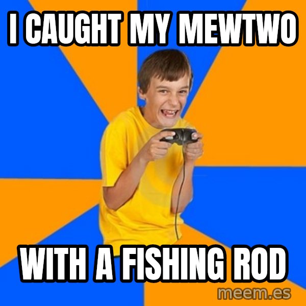 Annoying Gamer Kid meme: I caught my mewtwo / with a fishing rod