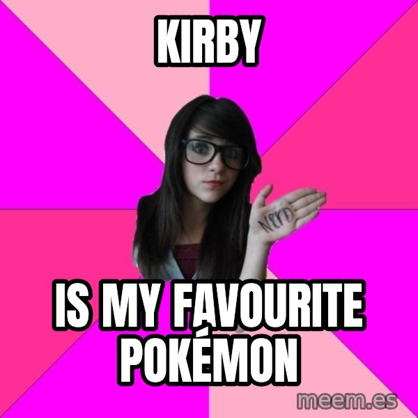 Idiot Nerd Girl meme: kirby / is my favourite pokémon