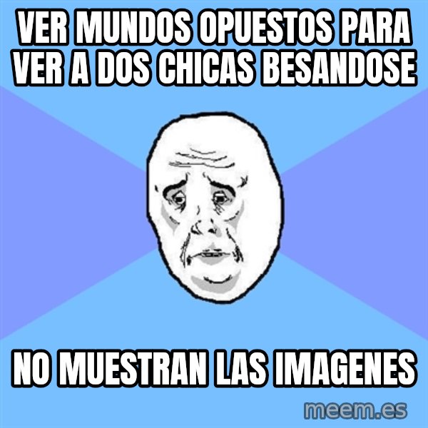 Okay Guy meme: ver mundos opuestos para ver a dos chicas besandose / no muestran las imagenes