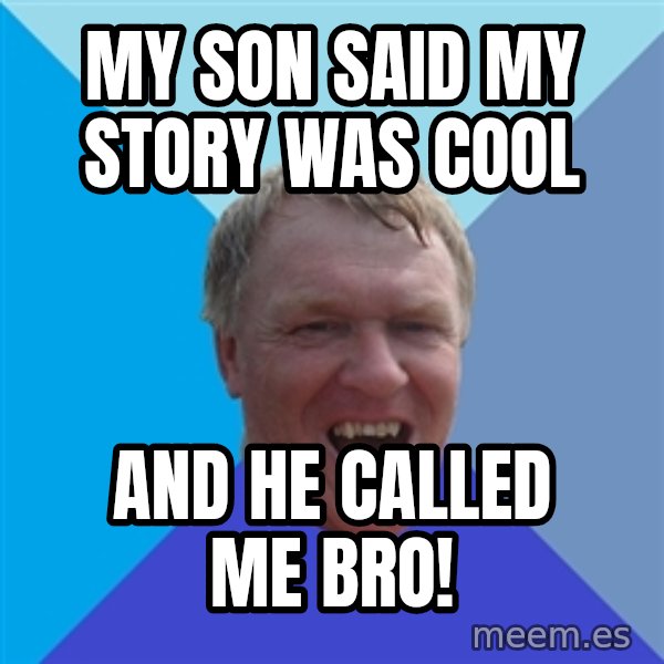 YAAZZ meme: My son said my story was cool / And he called me bro!