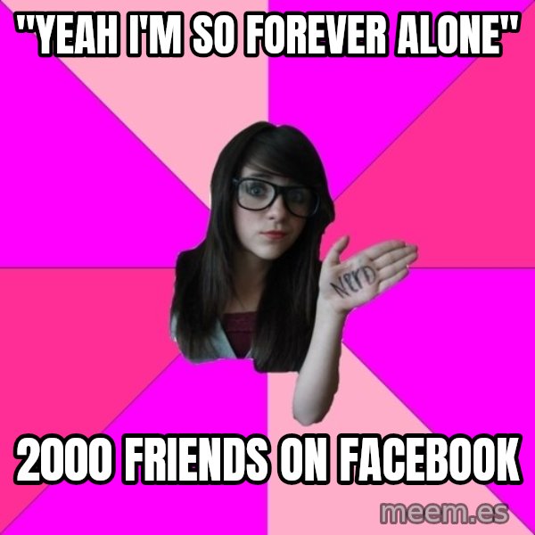 Idiot Nerd Girl meme: "Yeah I'm so Forever AlonE" / 2000 friends on FaceBook
